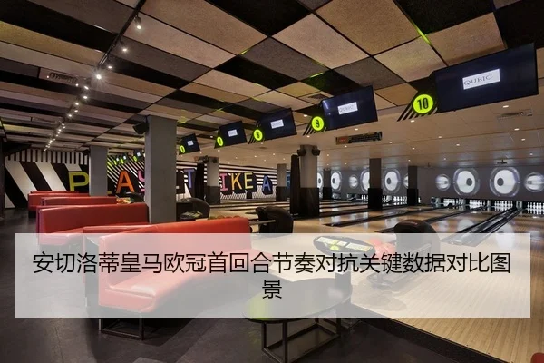 安切洛蒂皇马欧冠首回合节奏对抗关键数据对比图景