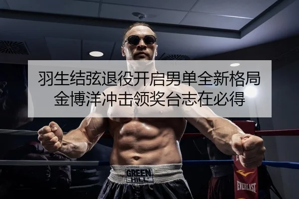 羽生结弦退役开启男单全新格局 金博洋冲击领奖台志在必得